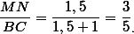 { \frac{MN}{BC} = \frac{1,5}{1,5 + 1} = \frac{3}{5}_{.} }